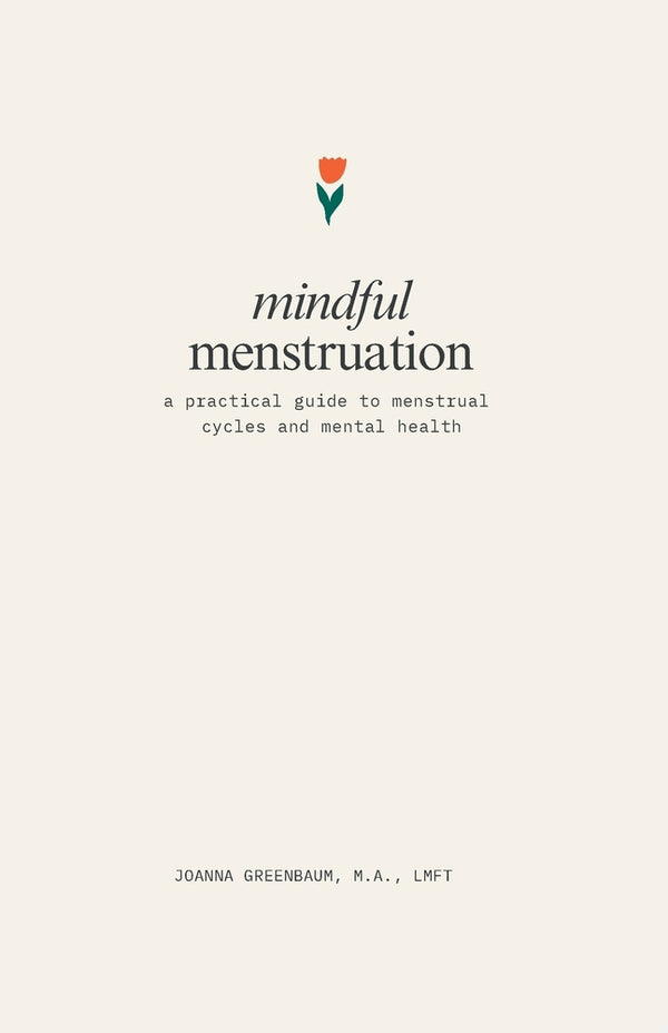 Mindful Menstruation: A Practical Guide to Menstrual Cycles and Mental Health | by Joanna Greenbaum