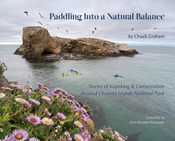 "Paddling Into a Natural Balance - Stories of Kayaking & Conservation Around Channel Islands National Park" by Chuck Graham