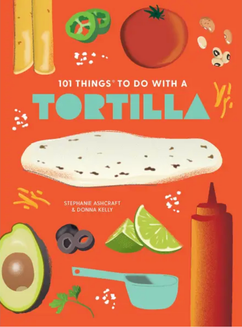 101 Things To Do with A Tortilla