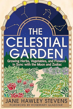 The Celestial Garden: Growing Herbs, Vegetables, Flowers in Sync with the Moon and Zodiac